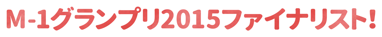 M-1グランプリ2015ファイナリスト!